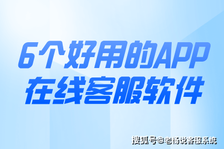 APP在线客服软件有哪些？APP客服软件哪个好用？